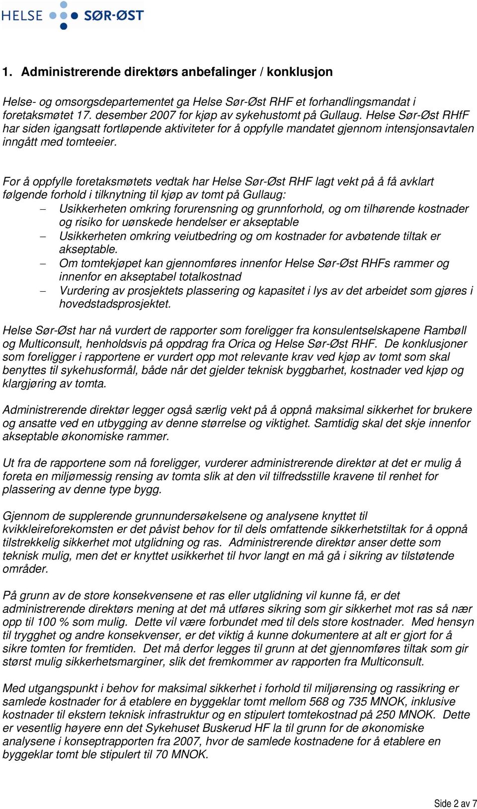 For å oppfylle foretaksmøtets vedtak har Helse Sør-Øst RHF lagt vekt på å få avklart følgende forhold i tilknytning til kjøp av tomt på Gullaug: Usikkerheten omkring forurensning og grunnforhold, og