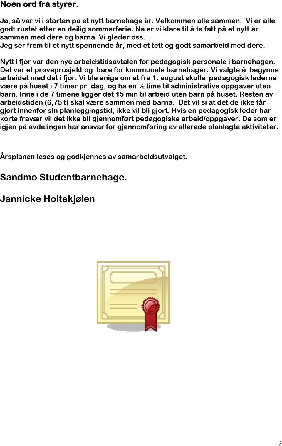 Nytt i fjor var den nye arbeidstidsavtalen for pedagogisk personale i barnehagen. Det var et prøveprosjekt og bare for kommunale barnehager. Vi valgte å begynne arbeidet med det i fjor.