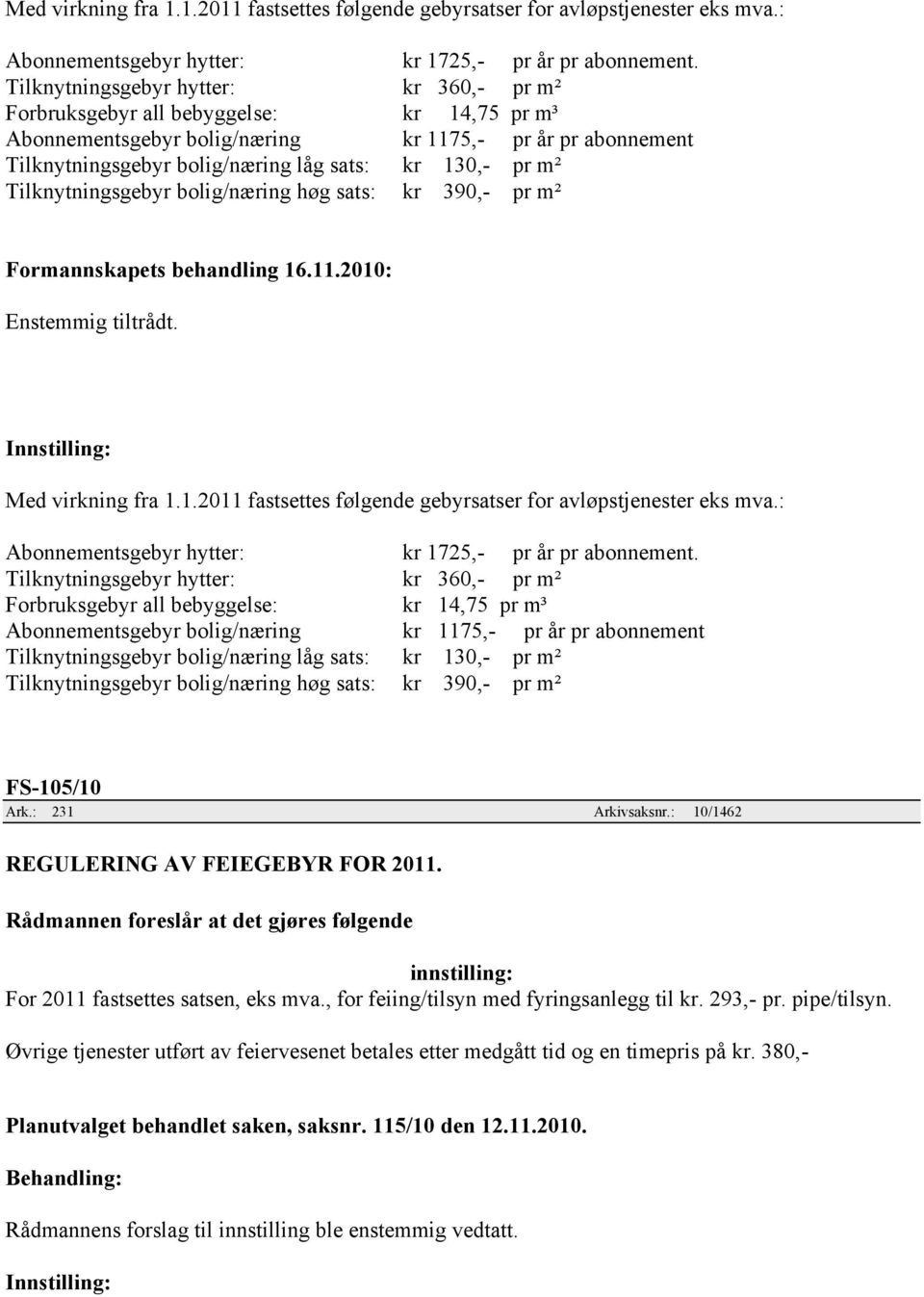 m² Tilknytningsgebyr bolig/næring høg sats: kr 390,- pr m² Formannskapets behandling 16.11.2010: Enstemmig tiltrådt.