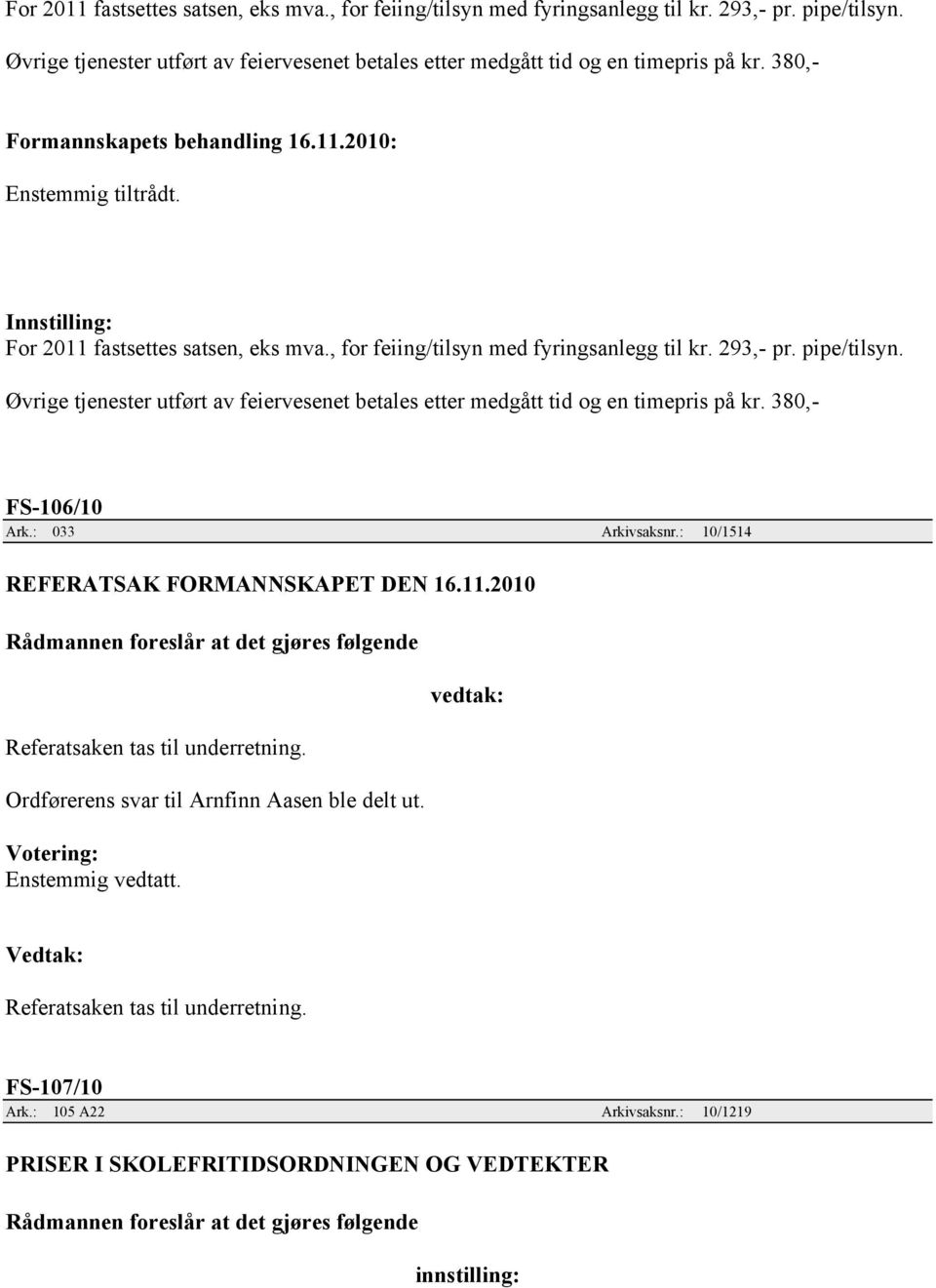 Ordførerens svar til Arnfinn Aasen ble delt ut. Votering: Enstemmig vedtatt. vedtak: Vedtak: Referatsaken tas til underretning. FS-107/10 Ark.: 105 A22 Arkivsaksnr.