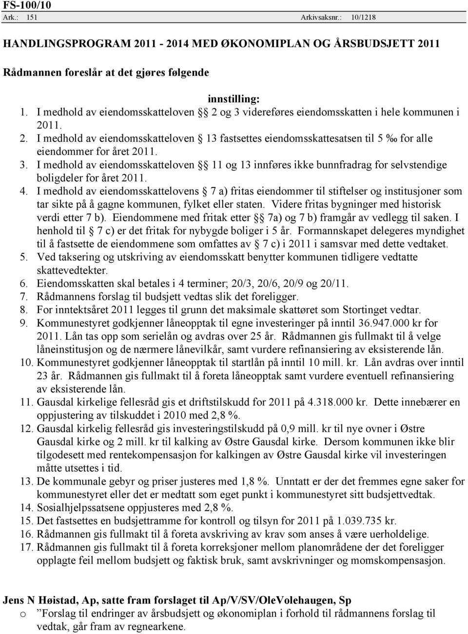 3. I medhold av eiendomsskatteloven 11 og 13 innføres ikke bunnfradrag for selvstendige boligdeler for året 2011. 4.