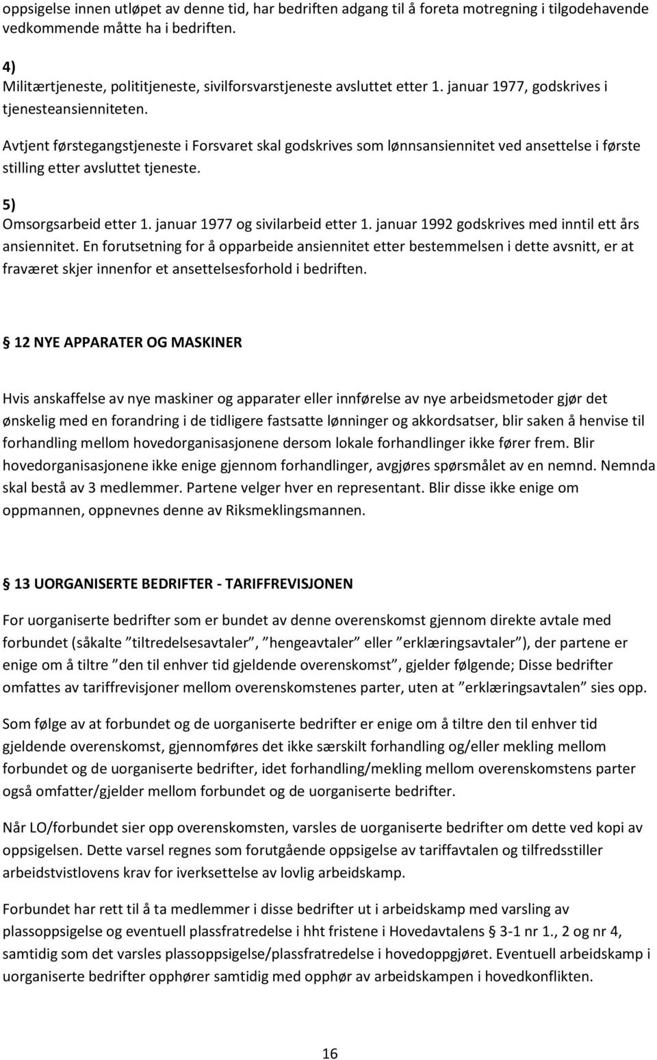 Avtjent førstegangstjeneste i Forsvaret skal godskrives som lønnsansiennitet ved ansettelse i første stilling etter avsluttet tjeneste. 5) Omsorgsarbeid etter 1. januar 1977 og sivilarbeid etter 1.