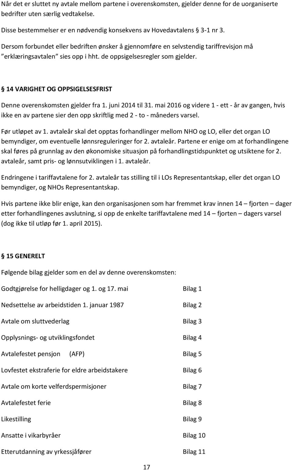 de oppsigelsesregler som gjelder. 14 VARIGHET OG OPPSIGELSESFRIST Denne overenskomsten gjelder fra 1. juni 2014 til 31.