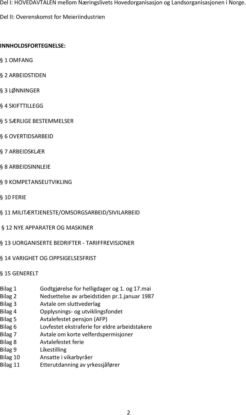 KOMPETANSEUTVIKLING 10 FERIE 11 MILITÆRTJENESTE/OMSORGSARBEID/SIVILARBEID 12 NYE APPARATER OG MASKINER 13 UORGANISERTE BEDRIFTER - TARIFFREVISJONER 14 VARIGHET OG OPPSIGELSESFRIST 15 GENERELT Bilag 1