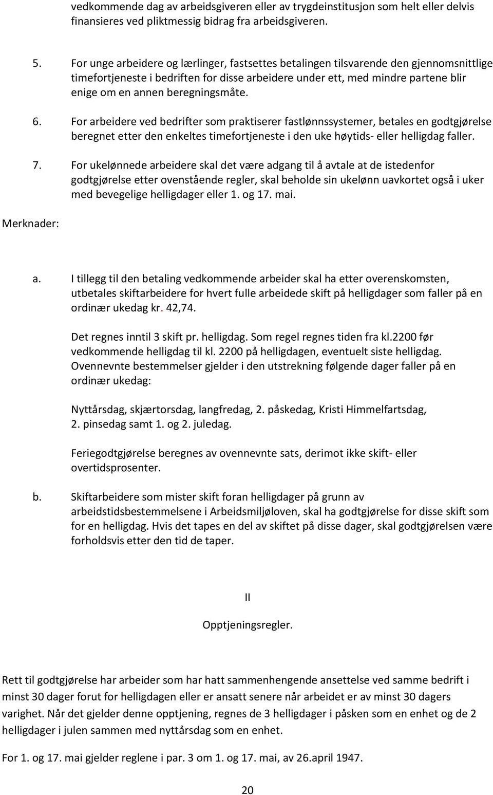 beregningsmåte. 6. For arbeidere ved bedrifter som praktiserer fastlønnssystemer, betales en godtgjørelse beregnet etter den enkeltes timefortjeneste i den uke høytids- eller helligdag faller. 7.