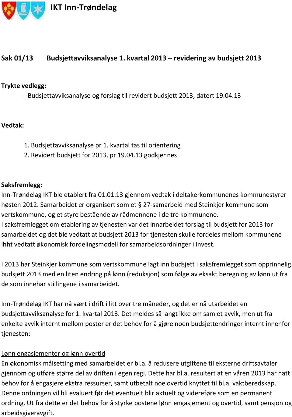 Samarbeidet er organisert som et 27-samarbeid med Steinkjer kommune som vertskommune, og et styre bestående av rådmennene i de tre kommunene.