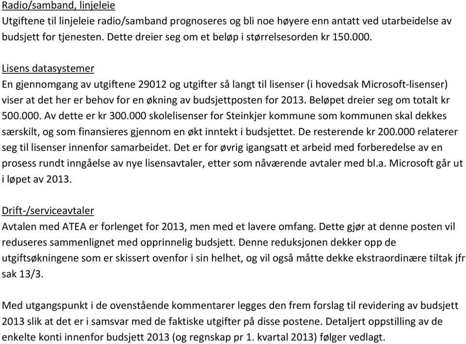 Lisens datasystemer En gjennomgang av utgiftene 29012 og utgifter så langt til lisenser (i hovedsak Microsoft-lisenser) viser at det her er behov for en økning av budsjettposten for 2013.