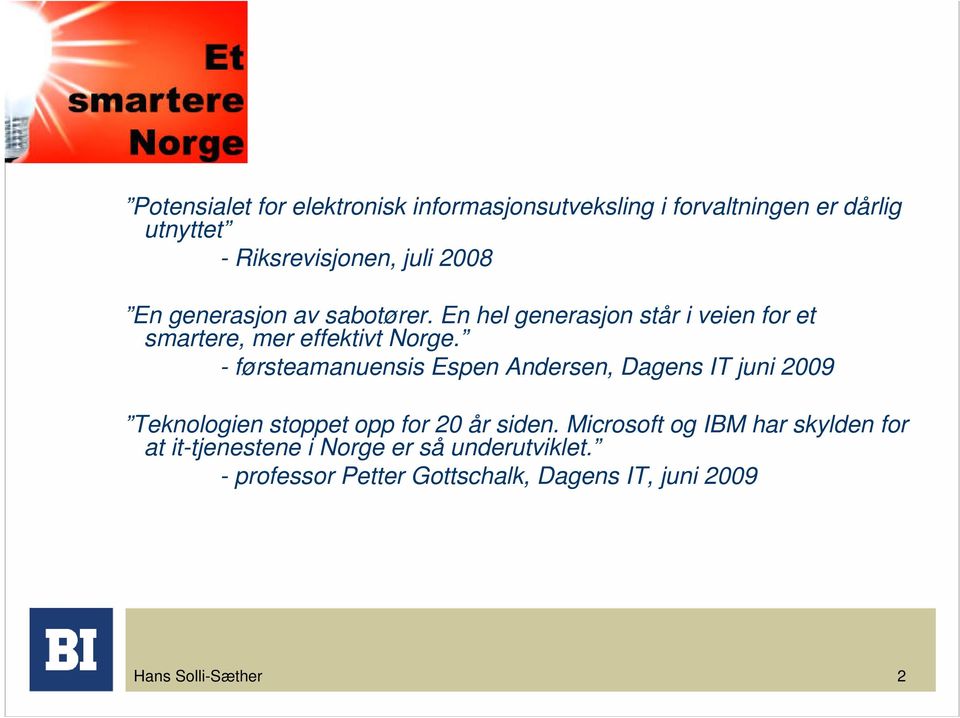 - førsteamanuensis Espen Andersen, Dagens IT juni 2009 Teknologien stoppet opp for 20 år siden.