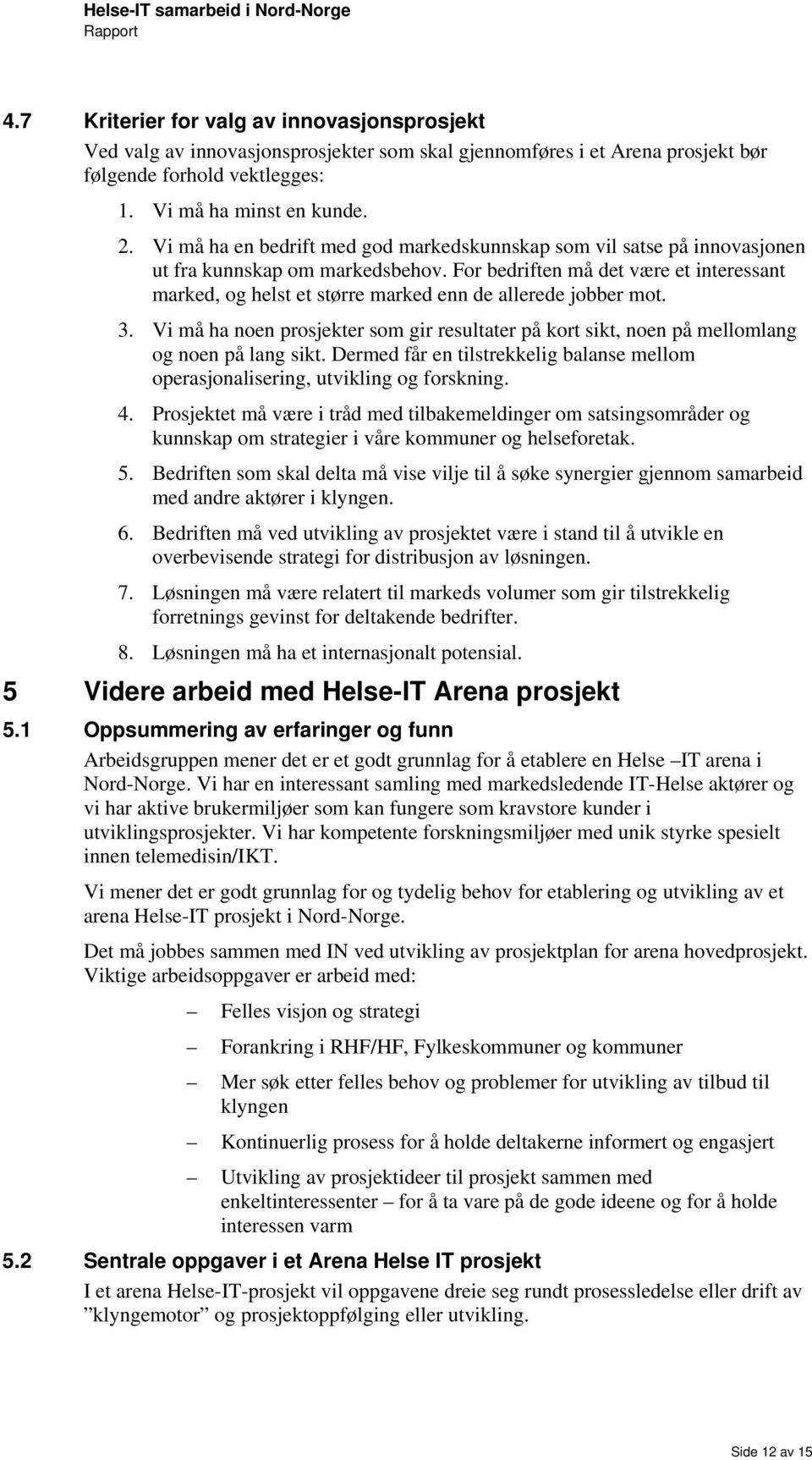 3. Vi må ha nen prsjekter sm gir resultater på krt sikt, nen på mellmlang g nen på lang sikt. Dermed får en tilstrekkelig balanse mellm perasjnalisering, utvikling g frskning. 4.