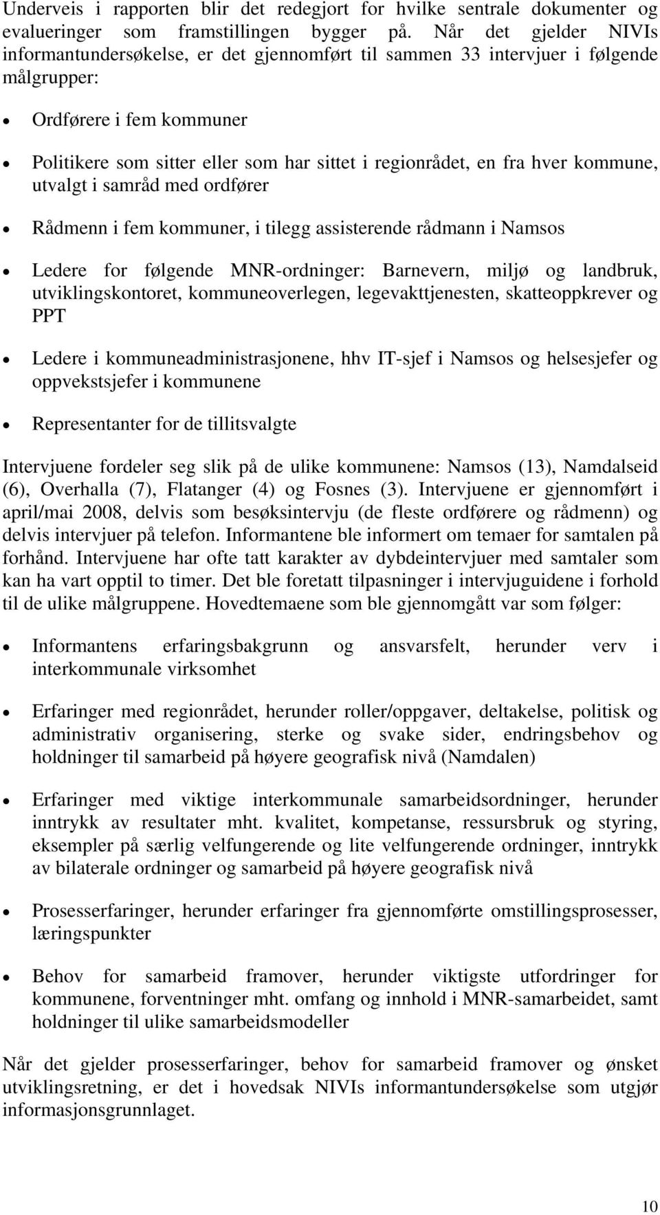 fra hver kommune, utvalgt i samråd med ordfører Rådmenn i fem kommuner, i tilegg assisterende rådmann i Namsos Ledere for følgende MNR-ordninger: Barnevern, miljø og landbruk, utviklingskontoret,