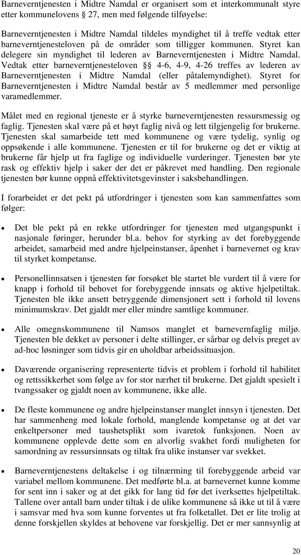 Vedtak etter barneverntjenesteloven 4-6, 4-9, 4-26 treffes av lederen av Barneverntjenesten i Midtre Namdal (eller påtalemyndighet).