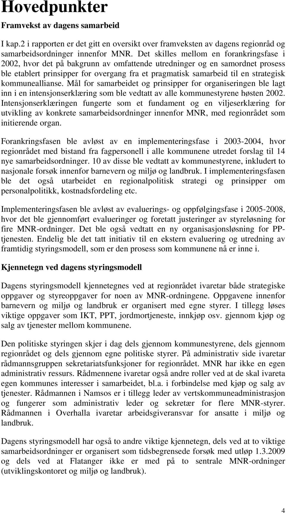 kommuneallianse. Mål for samarbeidet og prinsipper for organiseringen ble lagt inn i en intensjonserklæring som ble vedtatt av alle kommunestyrene høsten 2002.