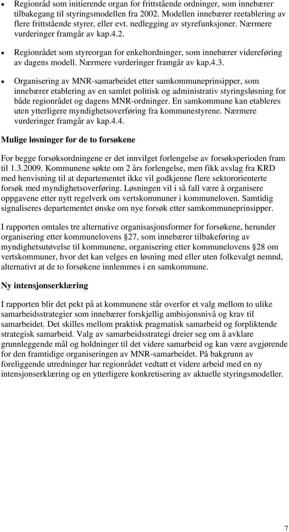 Organisering av MNR-samarbeidet etter samkommuneprinsipper, som innebærer etablering av en samlet politisk og administrativ styringsløsning for både regionrådet og dagens MNR-ordninger.