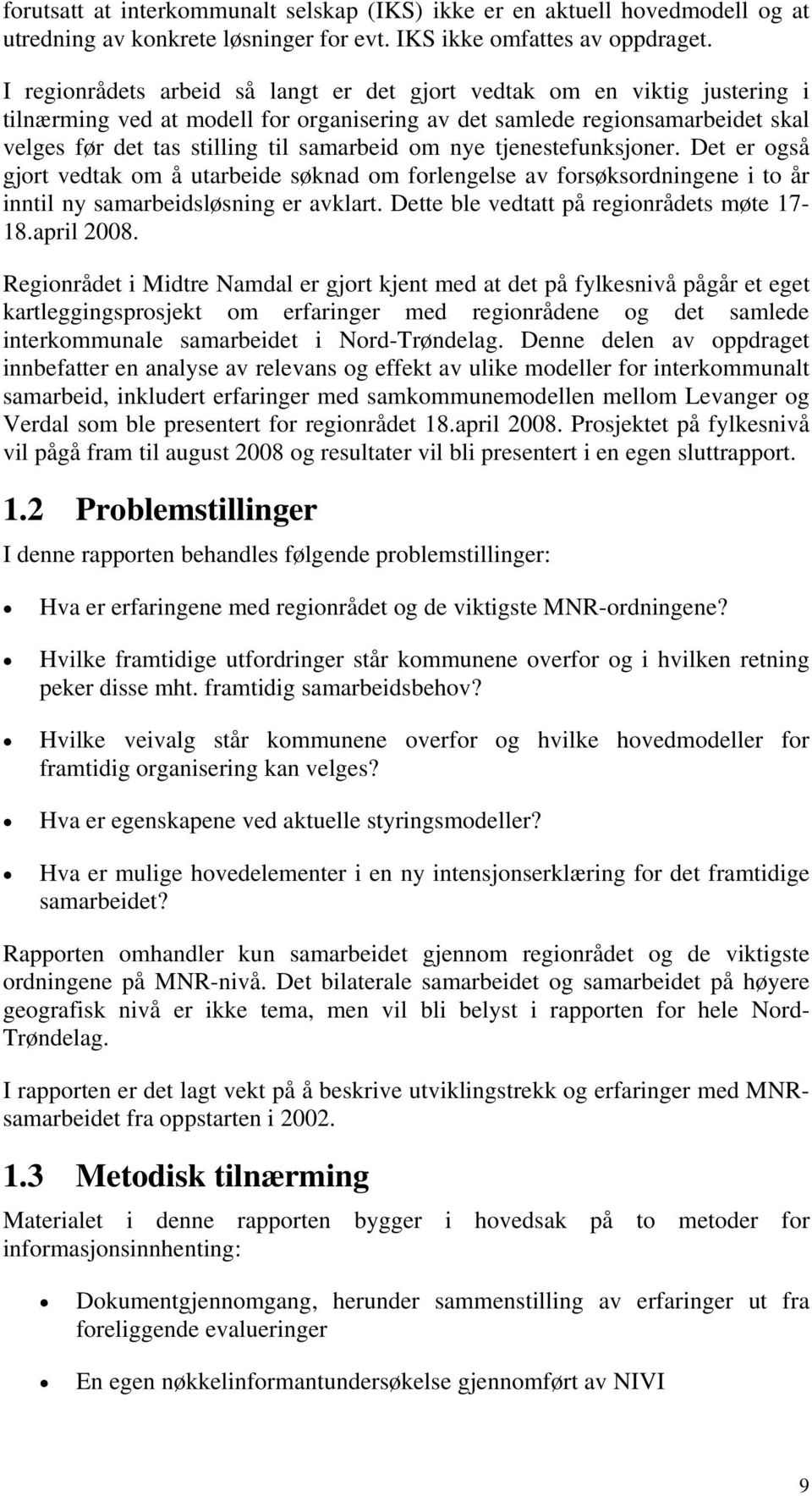 om nye tjenestefunksjoner. Det er også gjort vedtak om å utarbeide søknad om forlengelse av forsøksordningene i to år inntil ny samarbeidsløsning er avklart.