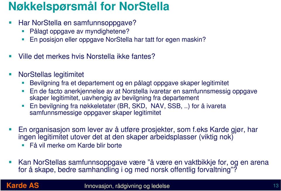 NorStellas legitimitet Bevilgning fra et departement og en pålagt oppgave skaper legitimitet En de facto anerkjennelse av at Norstella ivaretar en samfunnsmessig oppgave skaper legitimitet, uavhengig