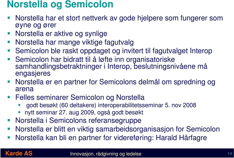 Semicolons delmål om spredning og arena Felles seminarer Semicolon og Norstella godt besøkt (60 deltakere) interoperabilitetsseminar 5. nov 2008 nytt seminar 27.