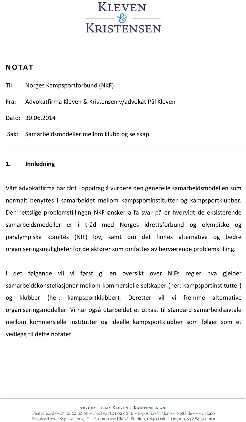 Den rettslige problemstillingen NKF ønsker å få svar på er hvorvidt de eksisterende samarbeidsmodeller er i tråd med Norges idrettsforbund og olympiske og paralympiske komités (NIF) lov, samt om det