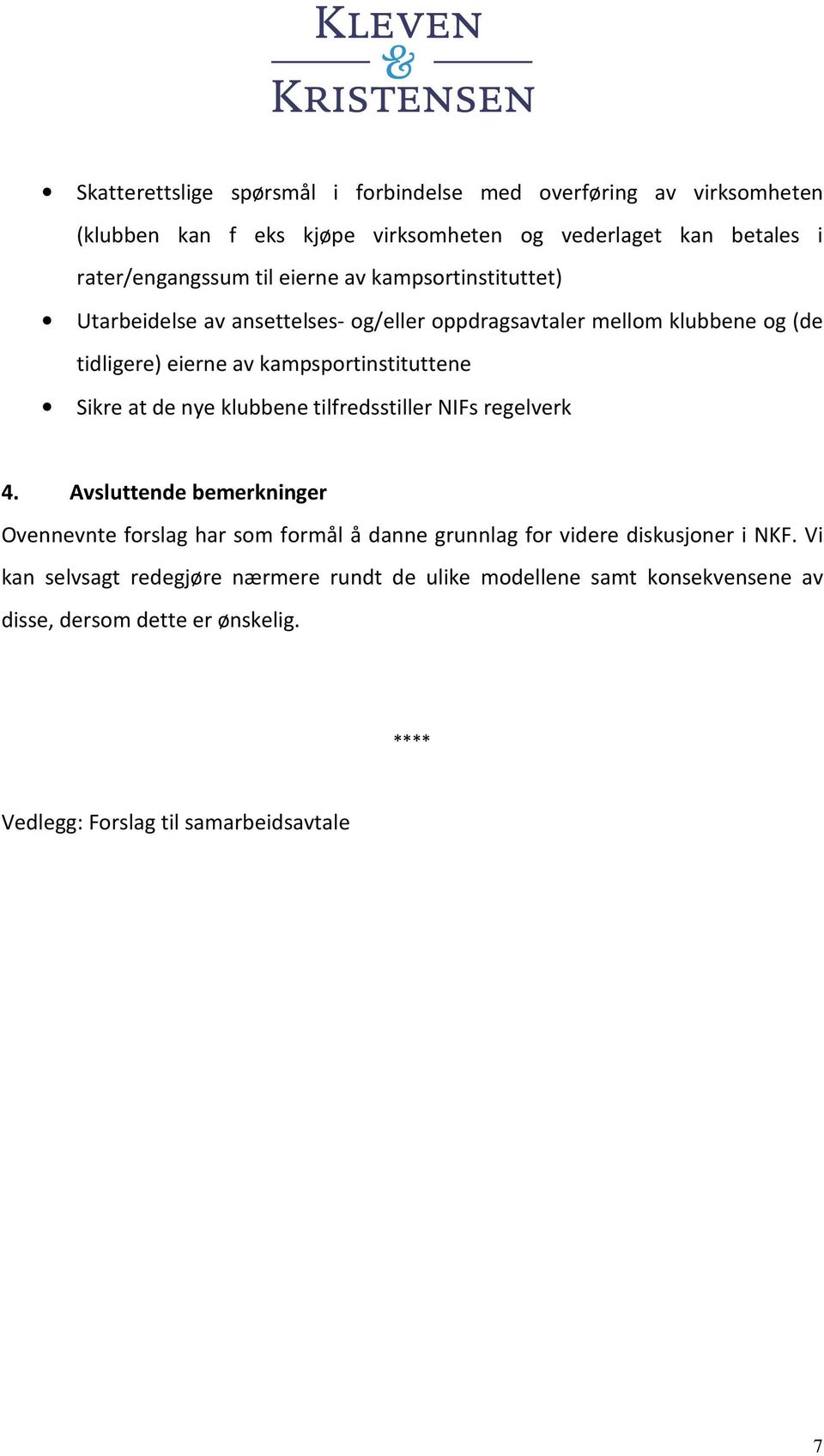 at de nye klubbene tilfredsstiller NIFs regelverk 4. Avsluttende bemerkninger Ovennevnte forslag har som formål å danne grunnlag for videre diskusjoner i NKF.