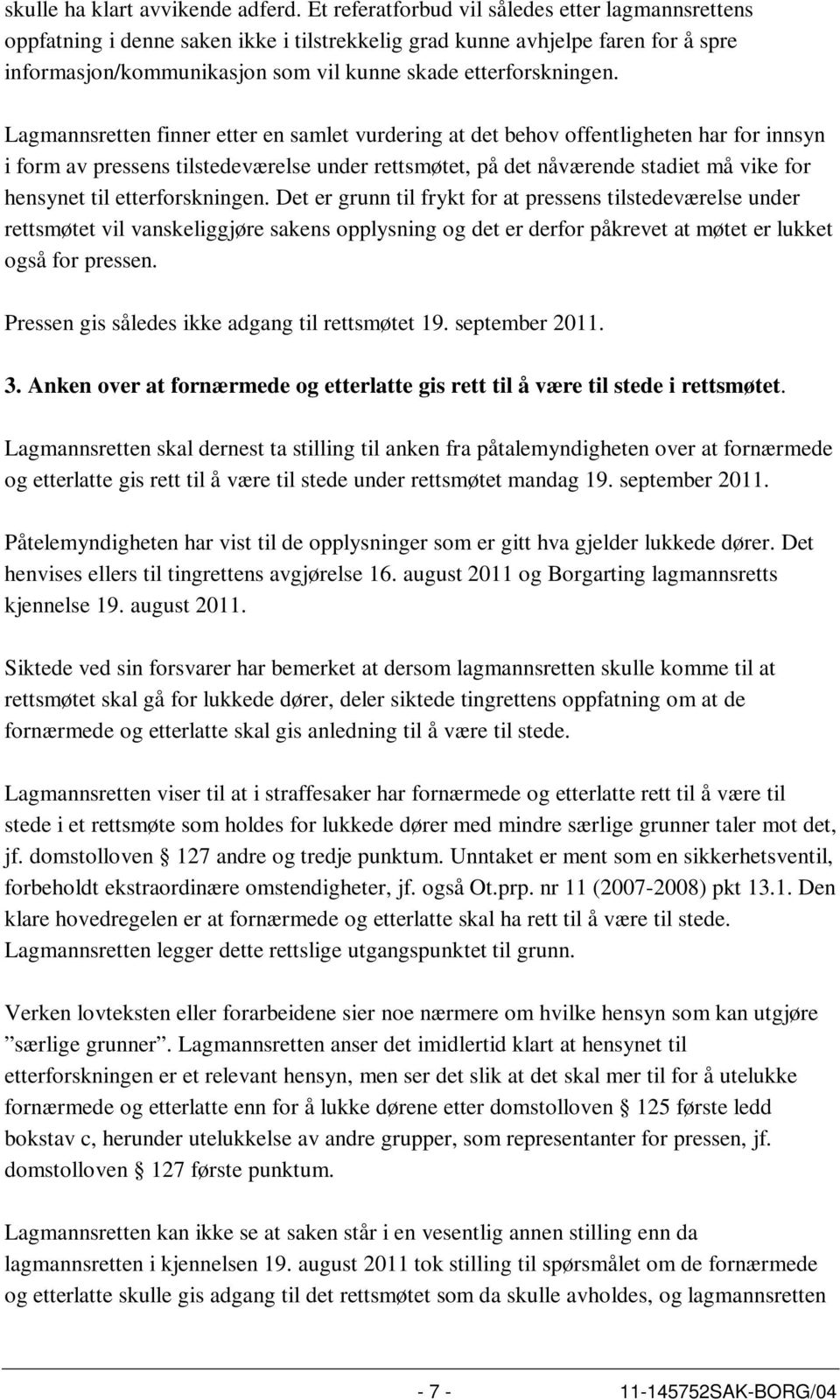 Lagmannsretten finner etter en samlet vurdering at det behov offentligheten har for innsyn i form av pressens tilstedeværelse under rettsmøtet, på det nåværende stadiet må vike for hensynet til