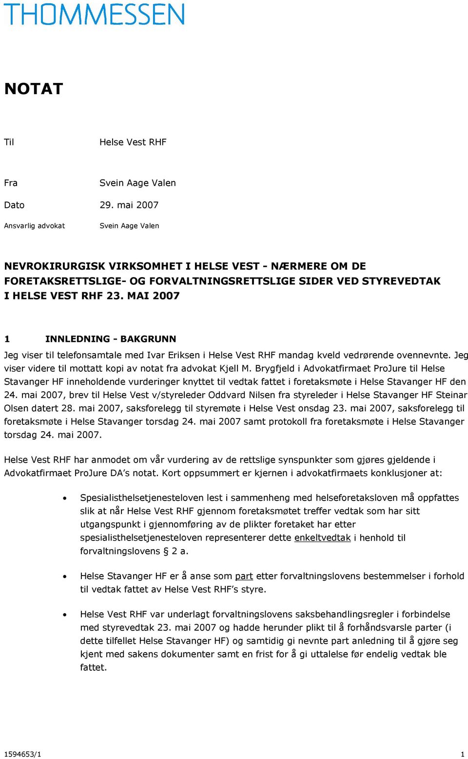 MAI 2007 1 INNLEDNING - BAKGRUNN Jeg viser til telefonsamtale med Ivar Eriksen i Helse Vest RHF mandag kveld vedrørende ovennevnte. Jeg viser videre til mottatt kopi av notat fra advokat Kjell M.