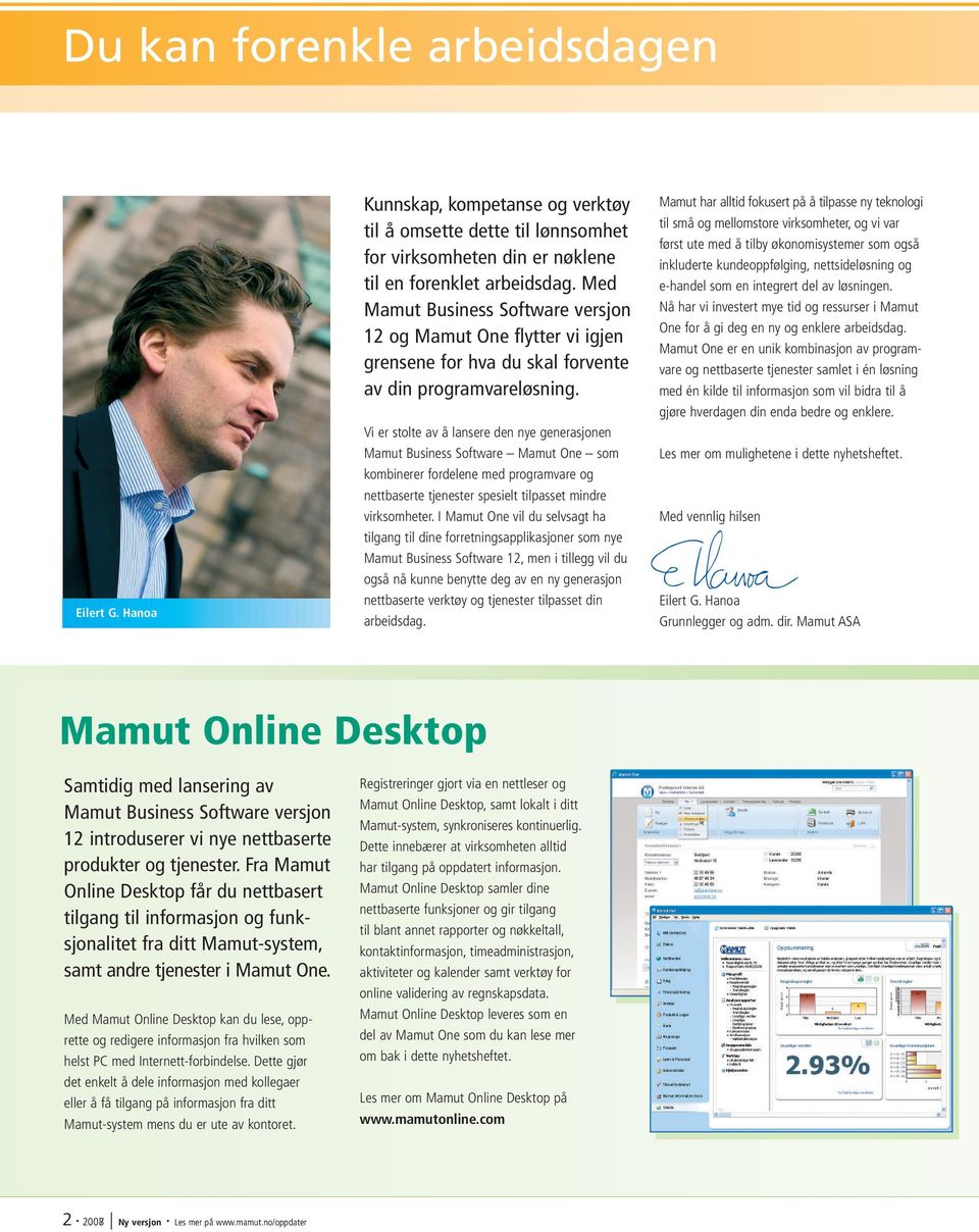 Vi er stolte av å lansere den nye generasjonen Mamut Business Software Mamut One som kombinerer fordelene med programvare og nettbaserte tjenester spesielt tilpasset mindre virksomheter.