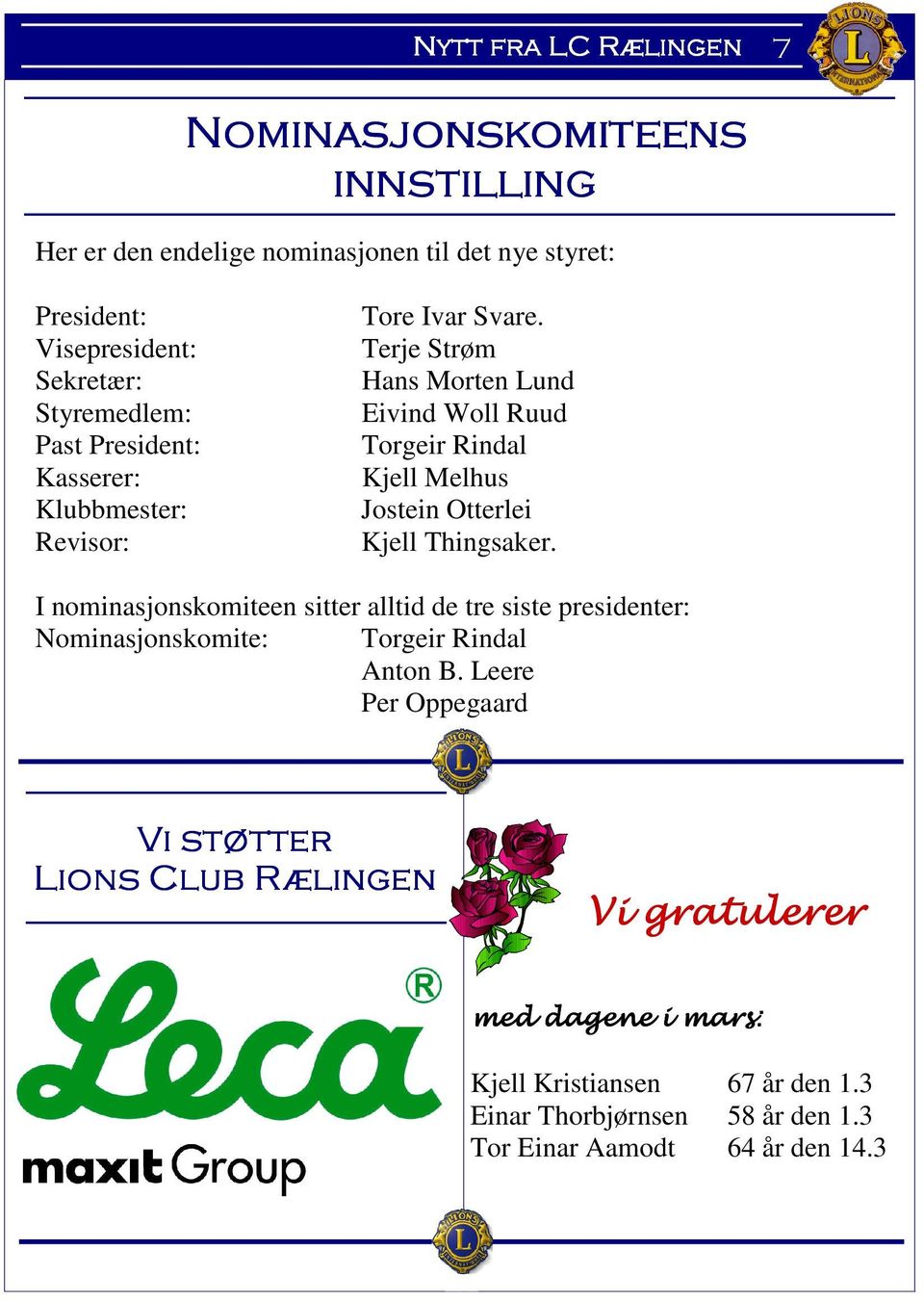 Terje Strøm Hans Morten Lund Eivind Woll Ruud Torgeir Rindal Kjell Melhus Jostein Otterlei Kjell Thingsaker.