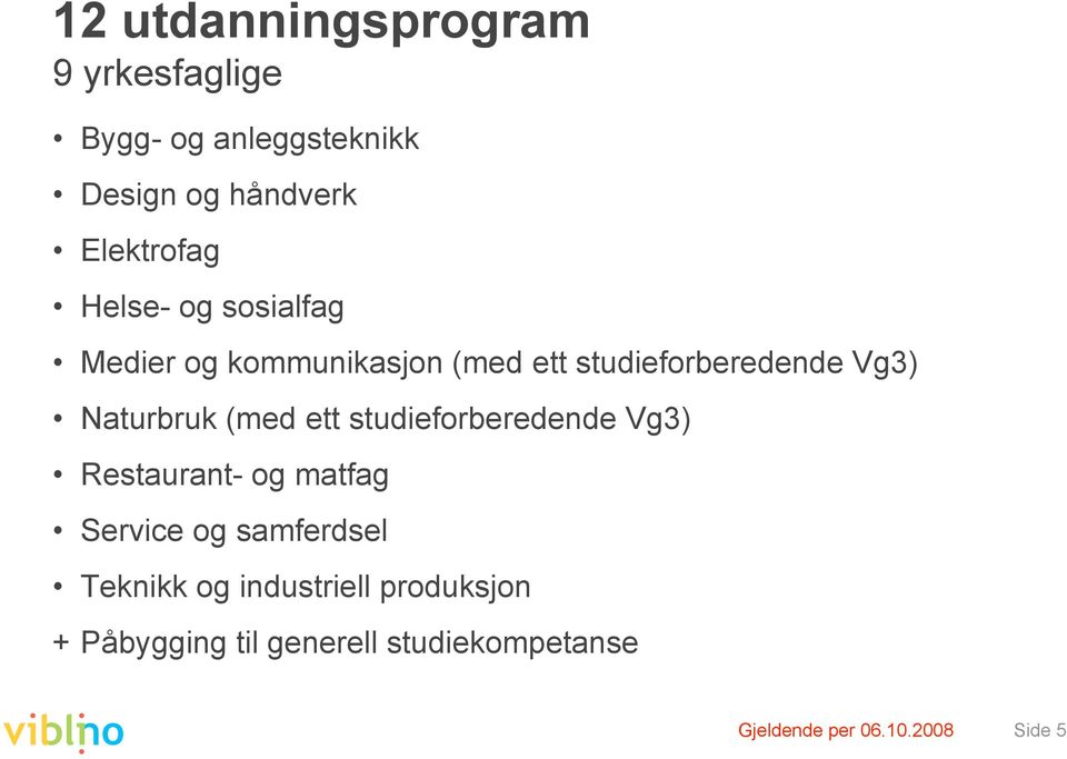 (med ett studieforberedende Vg3) Restaurant- og matfag Service og samferdsel Teknikk og