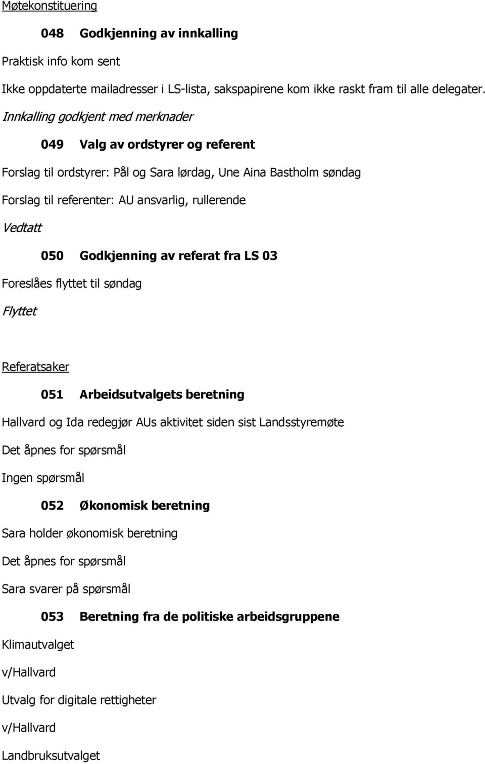 Vedtatt 050 Godkjenning av referat fra LS 03 Foreslåes flyttet til søndag Flyttet Referatsaker 051 Arbeidsutvalgets beretning Hallvard og Ida redegjør AUs aktivitet siden sist Landsstyremøte