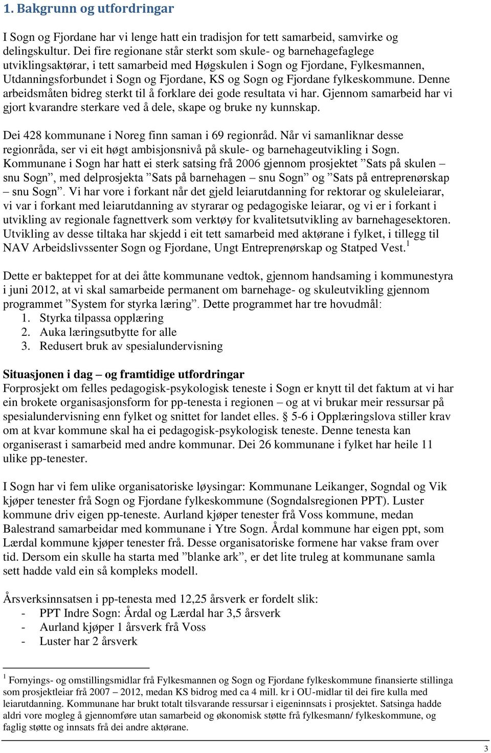 Fjordane fylkeskommune. Denne arbeidsmåten bidreg sterkt til å forklare dei gode resultata vi har. Gjennom samarbeid har vi gjort kvarandre sterkare ved å dele, skape og bruke ny kunnskap.