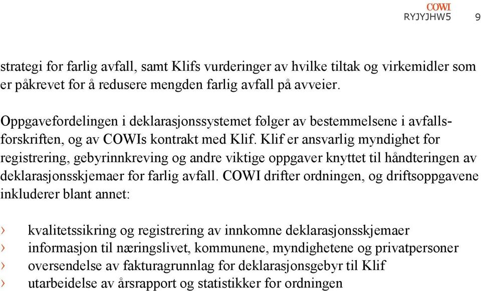 Klif er ansvarlig myndighet for registrering, gebyrinnkreving og andre viktige oppgaver knyttet til håndteringen av deklarasjonsskjemaer for farlig avfall.