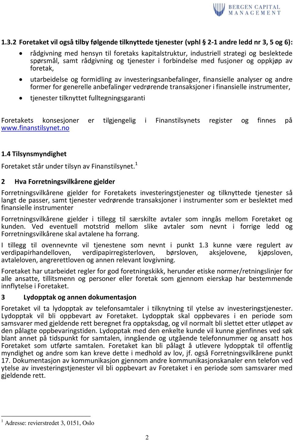 vedrørende transaksjoner i finansielle instrumenter, tjenester tilknyttet fulltegningsgaranti Foretakets konsesjoner er tilgjengelig i Finanstilsynets register og finnes på www.finanstilsynet.no 1.