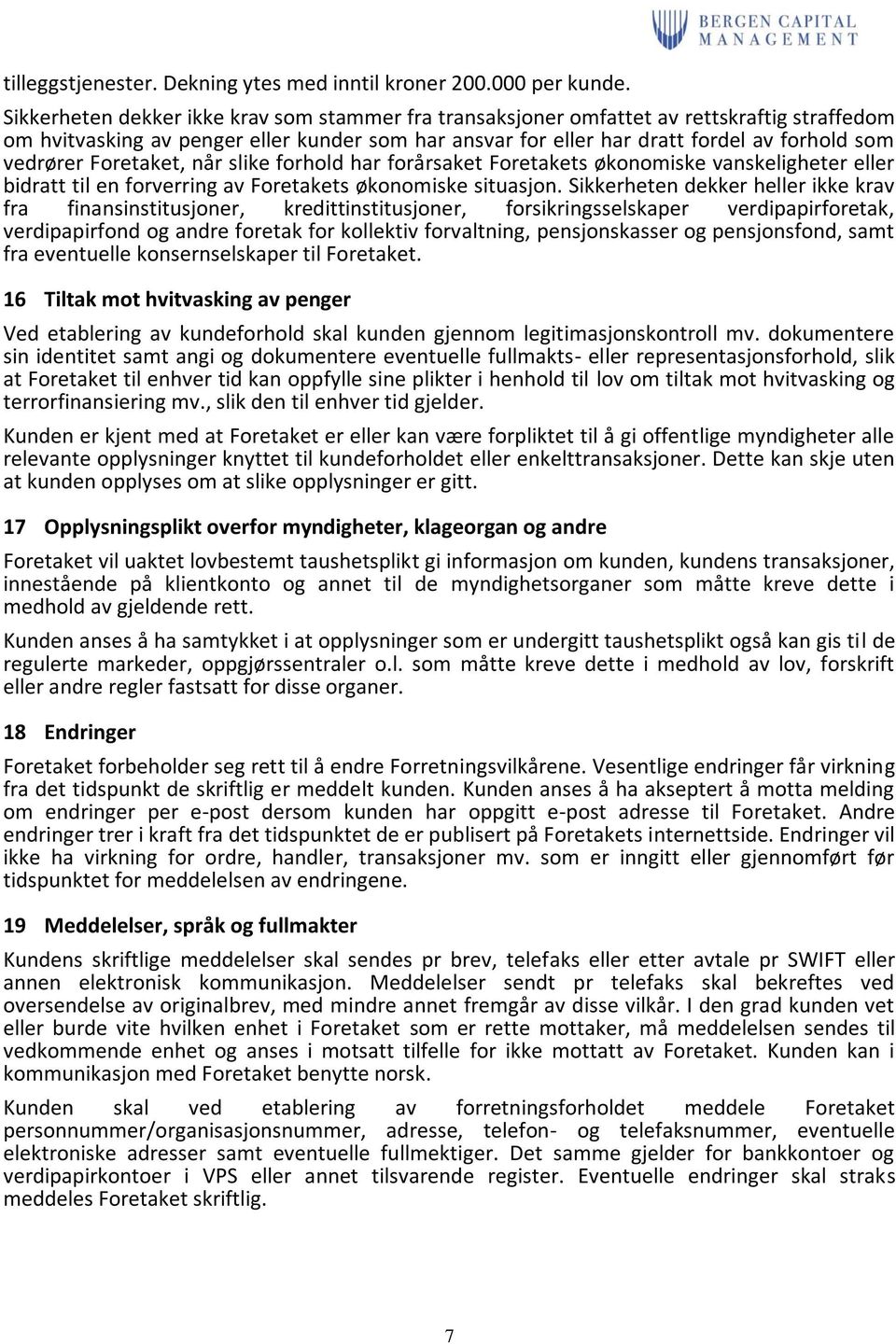 Foretaket, når slike forhold har forårsaket Foretakets økonomiske vanskeligheter eller bidratt til en forverring av Foretakets økonomiske situasjon.