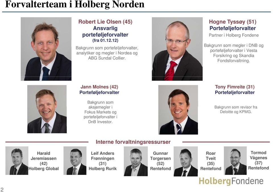 Hogne Tyssøy (51) Porteføljeforvalter Partner i Holberg Fondene Bakgrunn som megler i DNB og porteføljeforvalter i Vesta Forsikring og Skandia Fondsforvaltning.