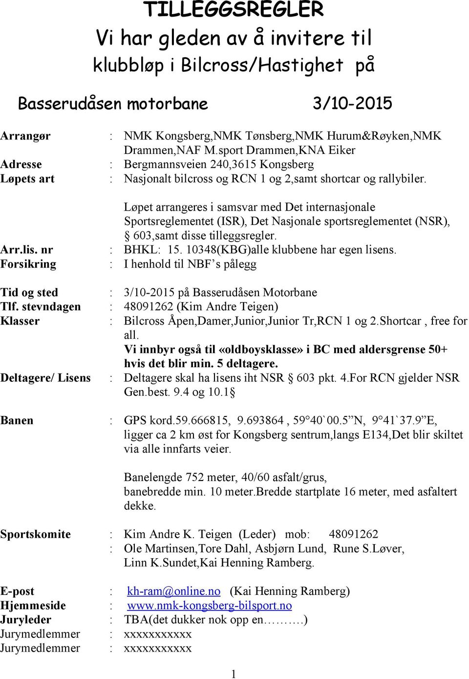 Løpet arrangeres i samsvar med Det internasjonale Sportsreglementet (ISR), Det Nasjonale sportsreglementet (NSR), 603,samt disse tilleggsregler. Arr.lis. nr BHKL 15.