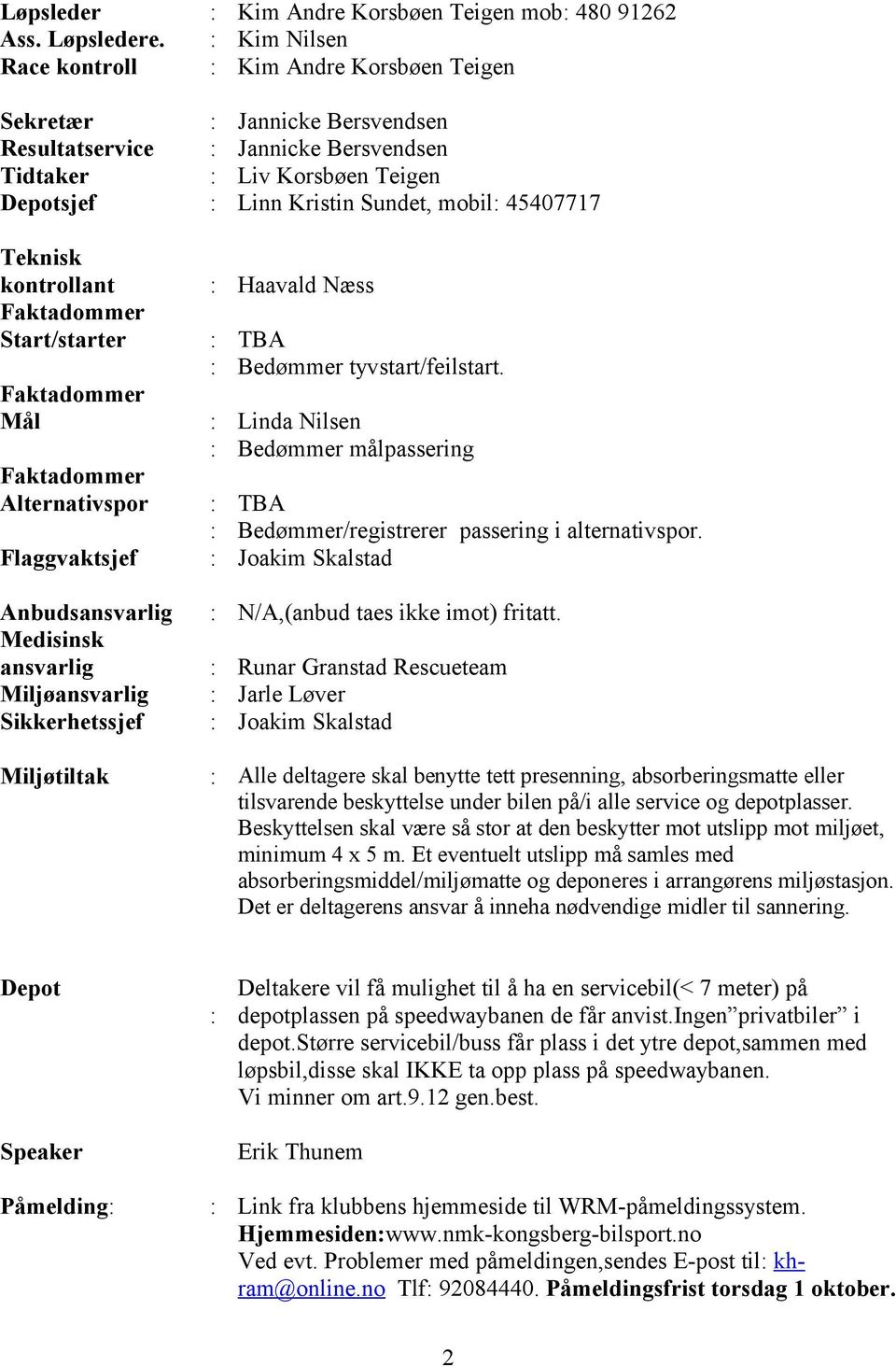 Teknisk kontrollant Haavald Næss Start/starter Mål Alternativspor TBA Bedømmer tyvstart/feilstart.