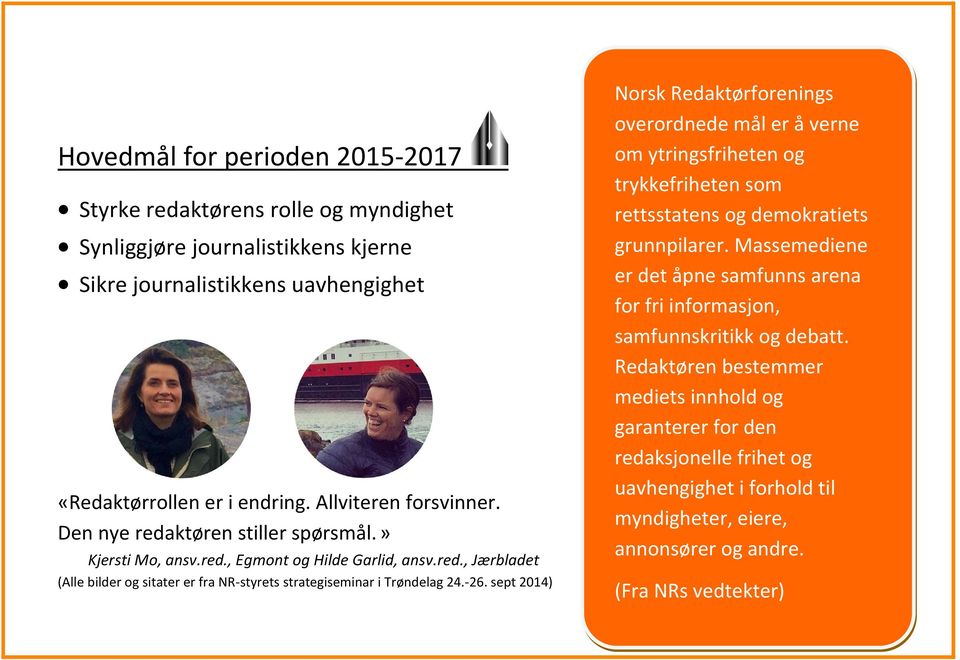 sept 2014) Norsk Redaktørforenings overordnede mål er å verne om ytringsfriheten og trykkefriheten som rettsstatens og demokratiets grunnpilarer.