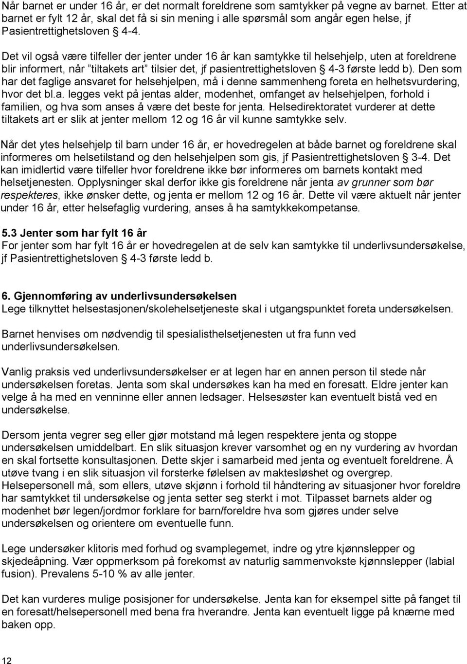 Det vil også være tilfeller der jenter under 16 år kan samtykke til helsehjelp, uten at foreldrene blir informert, når tiltakets art tilsier det, jf pasientrettighetsloven 4-3 første ledd b).