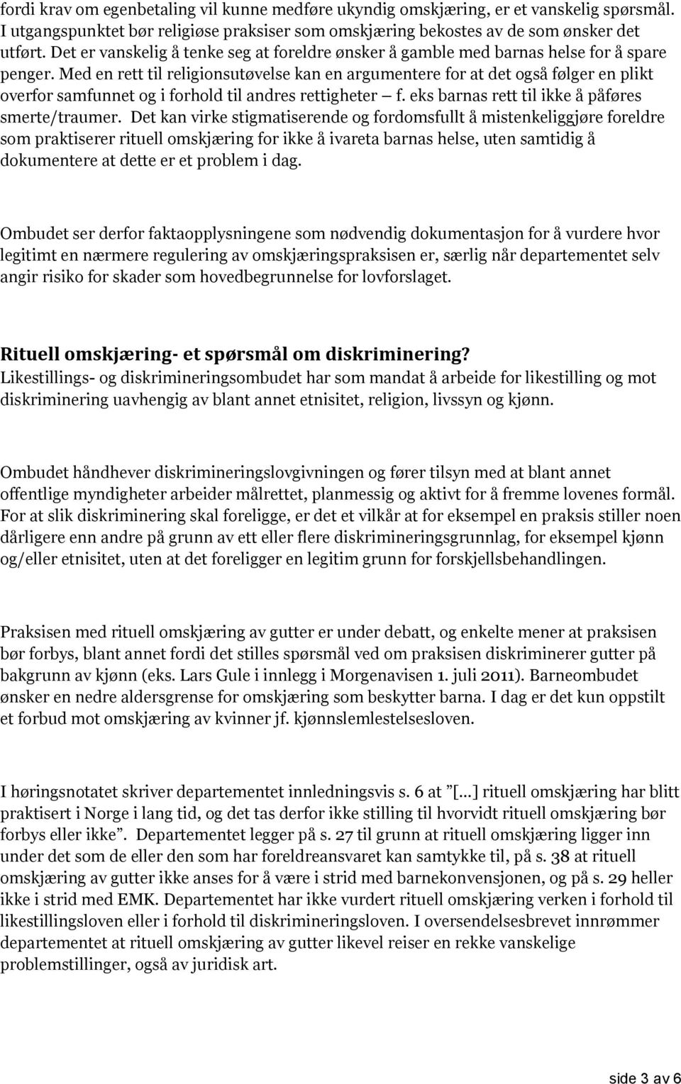 Med en rett til religionsutøvelse kan en argumentere for at det også følger en plikt overfor samfunnet og i forhold til andres rettigheter f. eks barnas rett til ikke å påføres smerte/traumer.