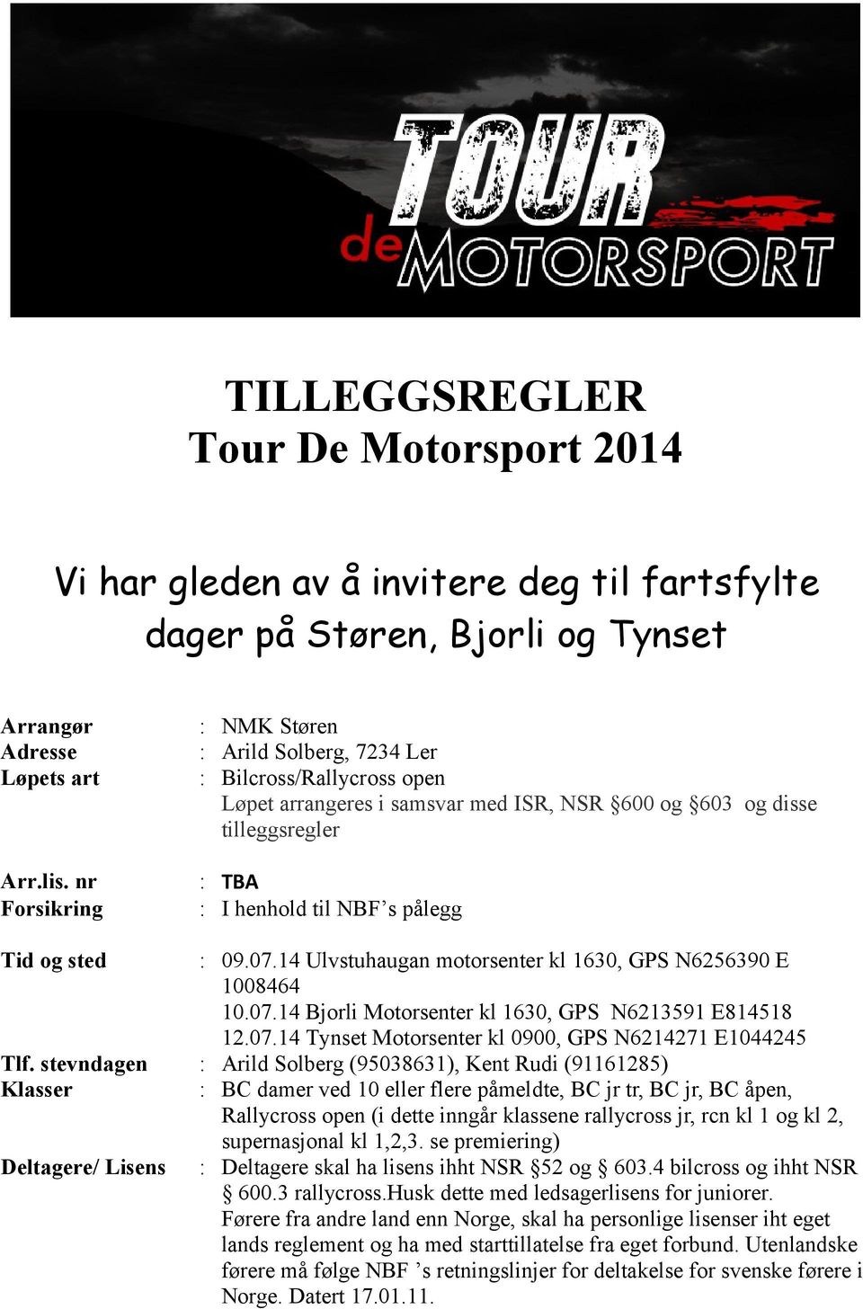 sted : 09.07.14 Ulvstuhaugan motorsenter kl 1630, GPS N6256390 E 1008464 10.07.14 Bjorli Motorsenter kl 1630, GPS N6213591 E814518 12.07.14 Tynset Motorsenter kl 0900, GPS N6214271 E1044245 Tlf.