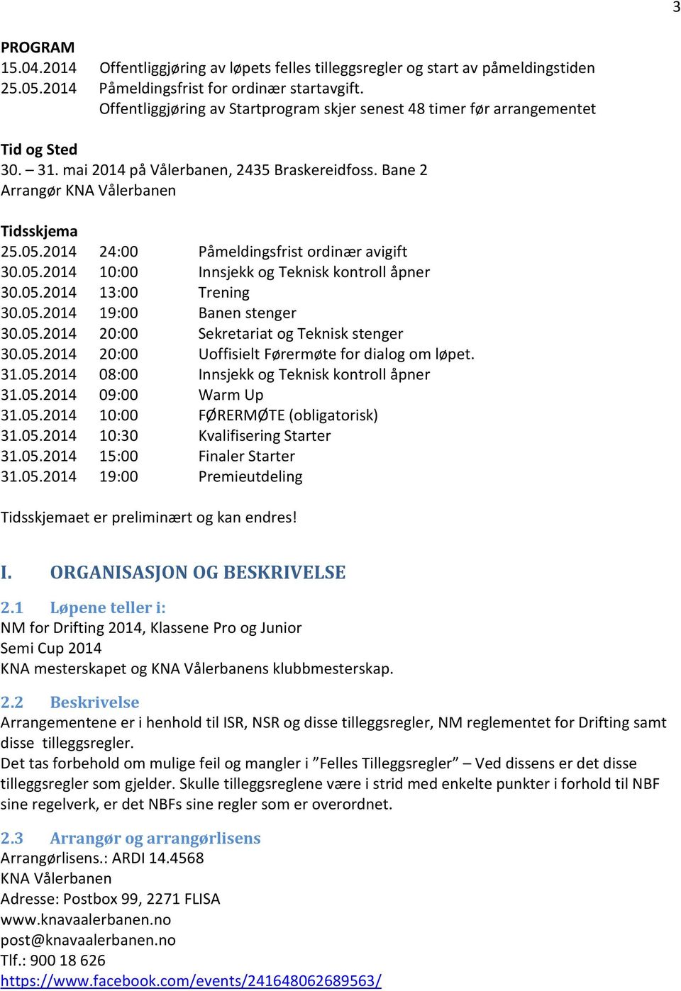 2014 24:00 Påmeldingsfrist ordinær avigift 30.05.2014 10:00 Innsjekk og Teknisk kontroll åpner 30.05.2014 13:00 Trening 30.05.2014 19:00 Banen stenger 30.05.2014 20:00 Sekretariat og Teknisk stenger 30.