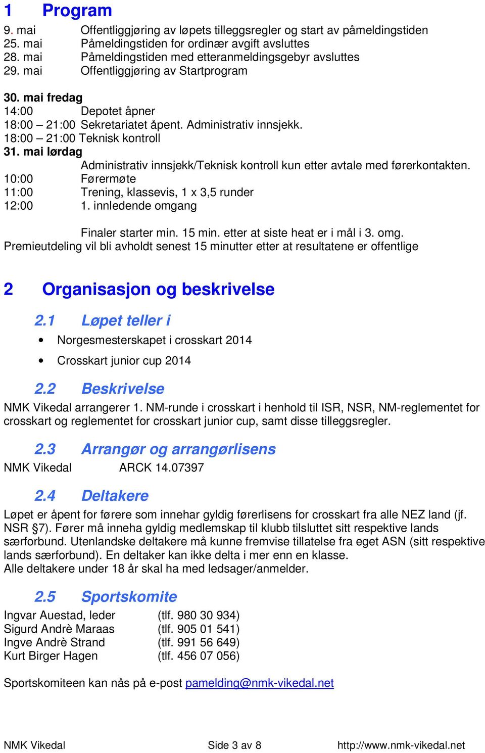 18:00 21:00 Teknisk kontroll 31. mai lørdag Administrativ innsjekk/teknisk kontroll kun etter avtale med førerkontakten. 10:00 Førermøte 11:00 Trening, klassevis, 1 x 3,5 runder 12:00 1.