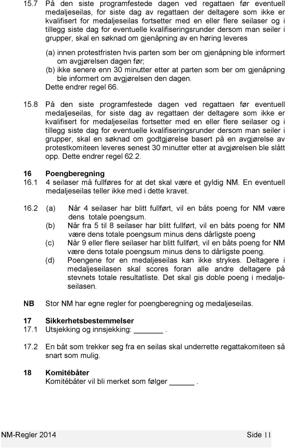 gjenåpning ble informert om avgjørelsen dagen før; (b) ikke senere enn 30 minutter etter at parten som ber om gjenåpning ble informert om avgjørelsen den dagen. Dette endrer regel 66. 15.