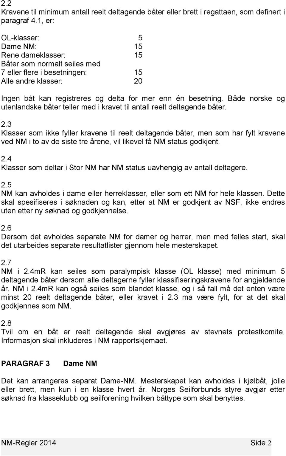 Både norske og utenlandske båter teller med i kravet til antall reelt deltagende båter. 2.