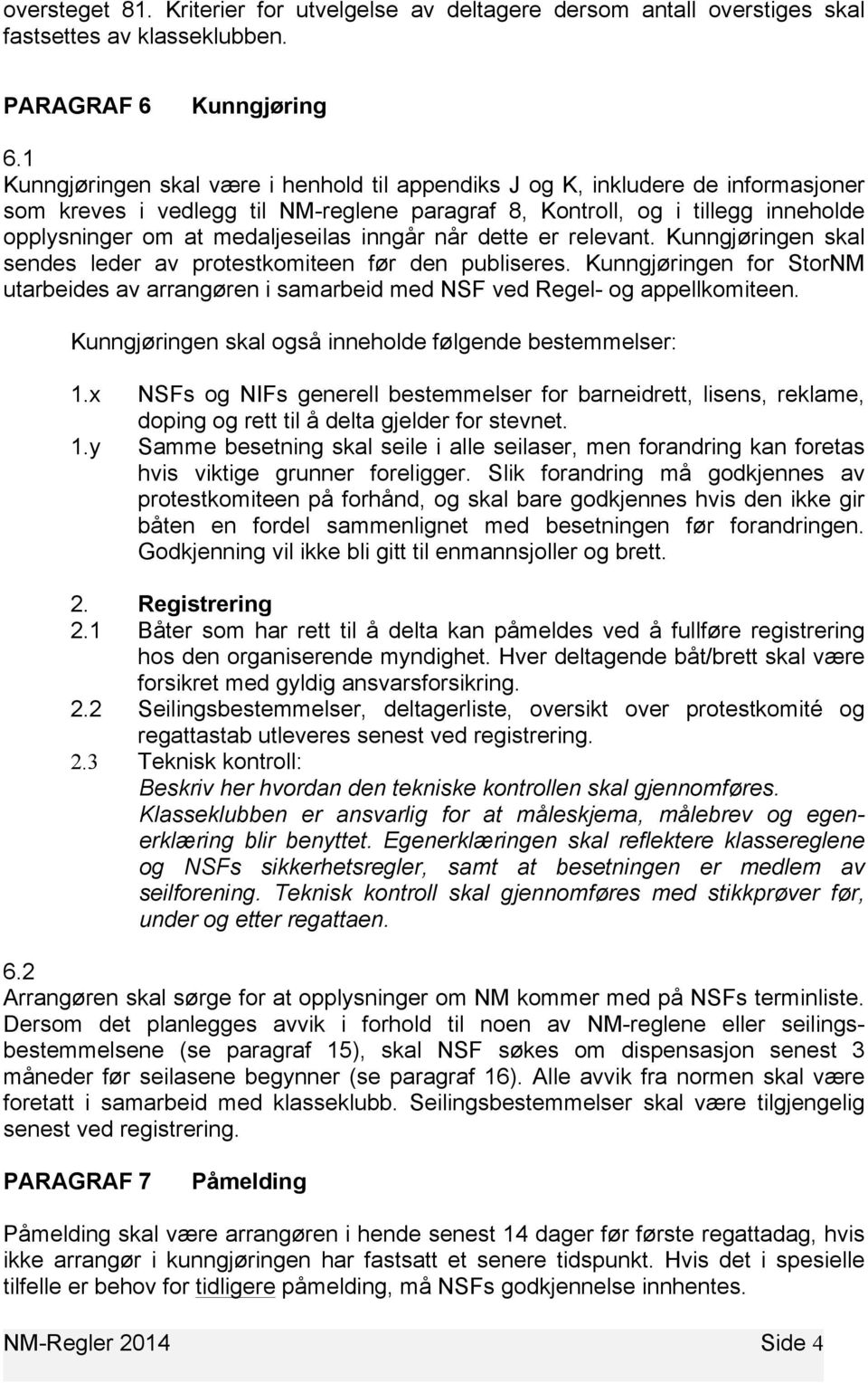 inngår når dette er relevant. Kunngjøringen skal sendes leder av protestkomiteen før den publiseres. Kunngjøringen for StorNM utarbeides av arrangøren i samarbeid med NSF ved Regel- og appellkomiteen.