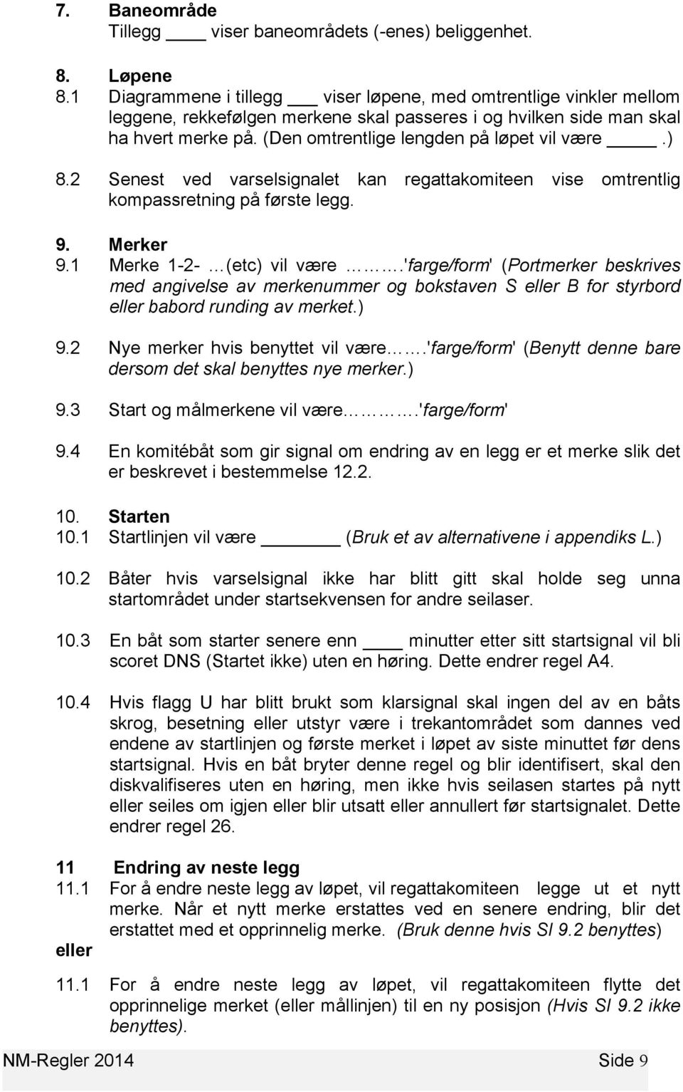 (Den omtrentlige lengden på løpet vil være.) 8.2 Senest ved varselsignalet kan regattakomiteen vise omtrentlig kompassretning på første legg. 9. Merker 9.1 Merke 1-2- (etc) vil være.