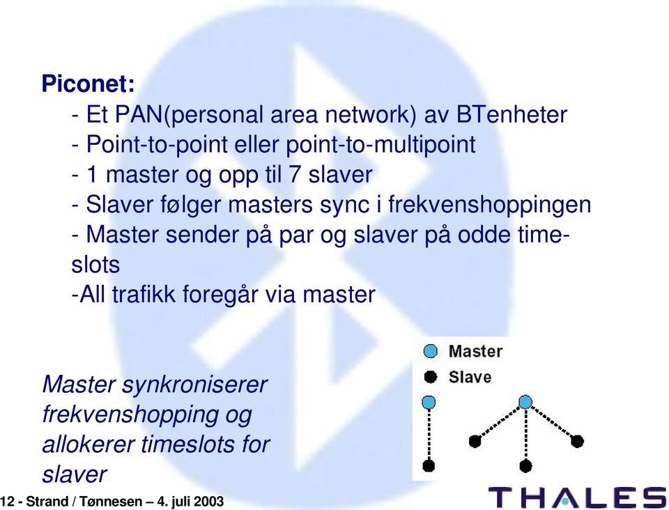 Master sender på par og slaver på odde timeslots All trafikk foregår via master Master