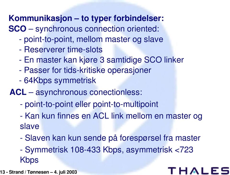 ACL asynchronous conectionless: point to point eller point to multipoint Kan kun finnes en ACL link mellom en master og