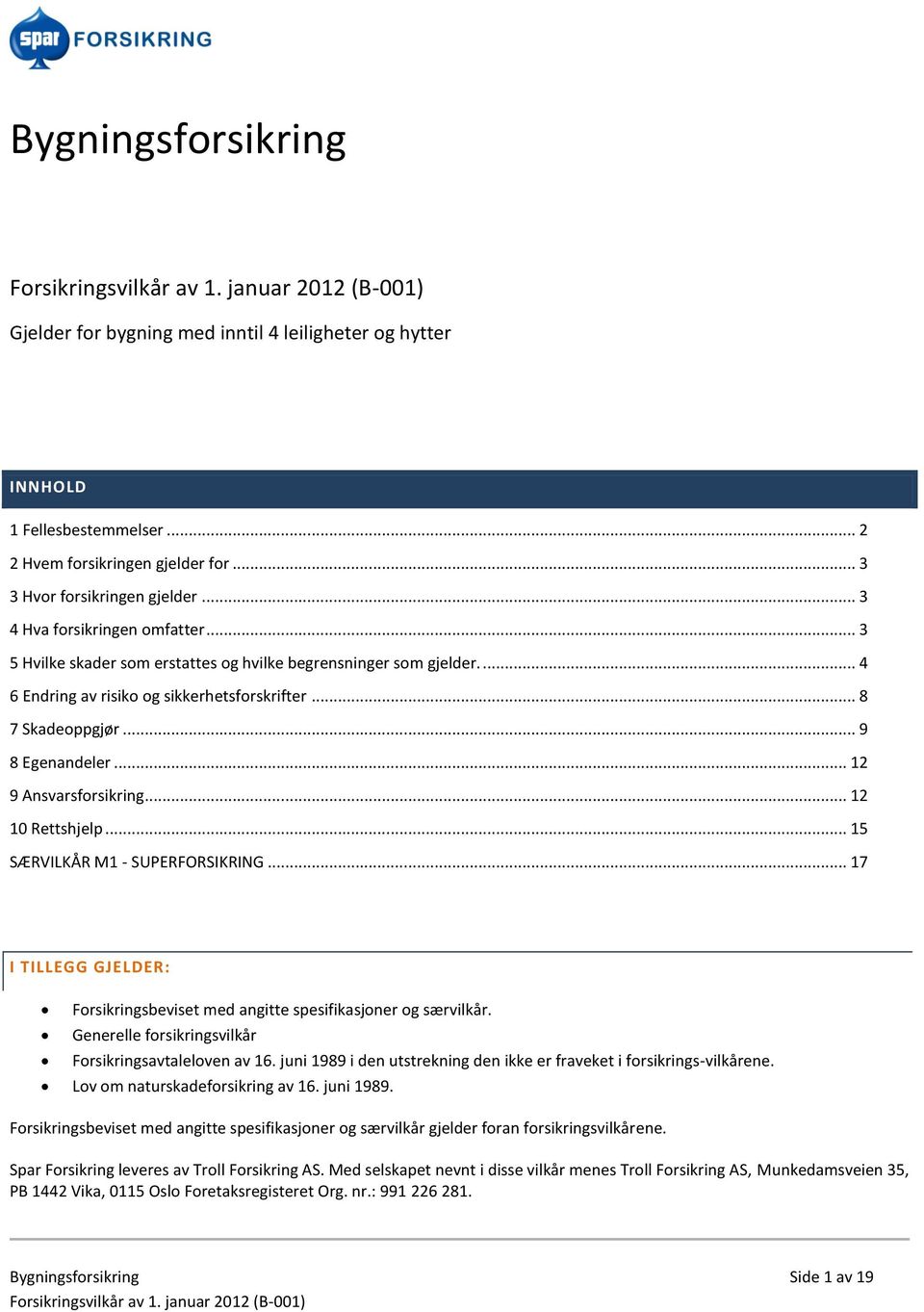 .. 12 9 Ansvarsforsikring... 12 10 Rettshjelp... 15 SÆRVILKÅR M1 - SUPERFORSIKRING... 17 I TILLEGG GJELDER: Forsikringsbeviset med angitte spesifikasjoner og særvilkår.