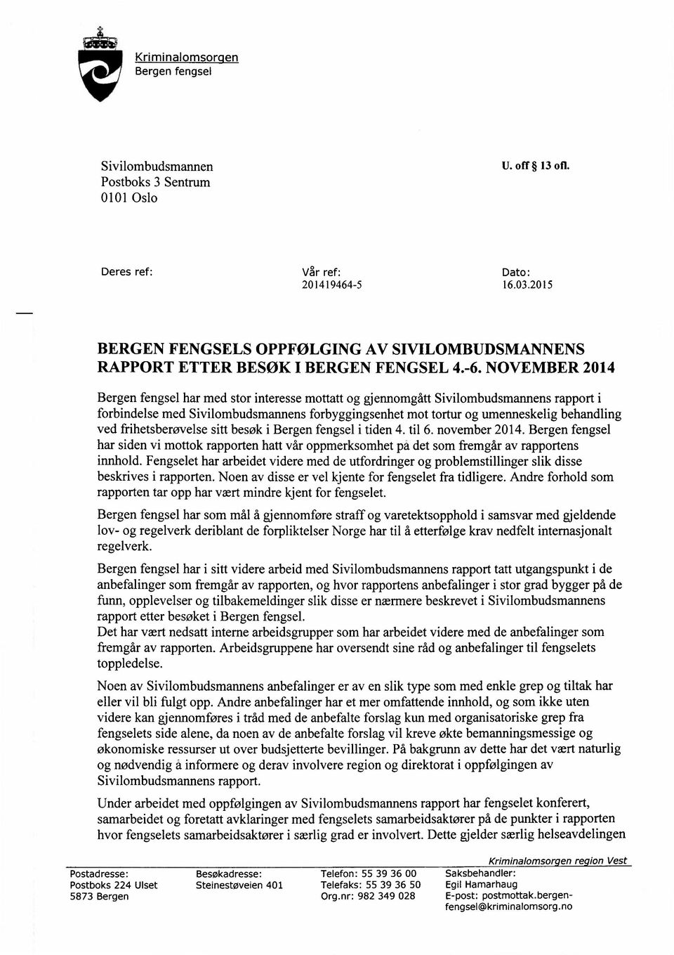 NOVEMBER 2014 Bergen fengsel har med stor interesse mottatt og gjennomgått Sivilombudsmannens rapport i forbindelse med Sivilombudsmatmens forbyggingsenhet mot tortur og umenneskelig behandling ved
