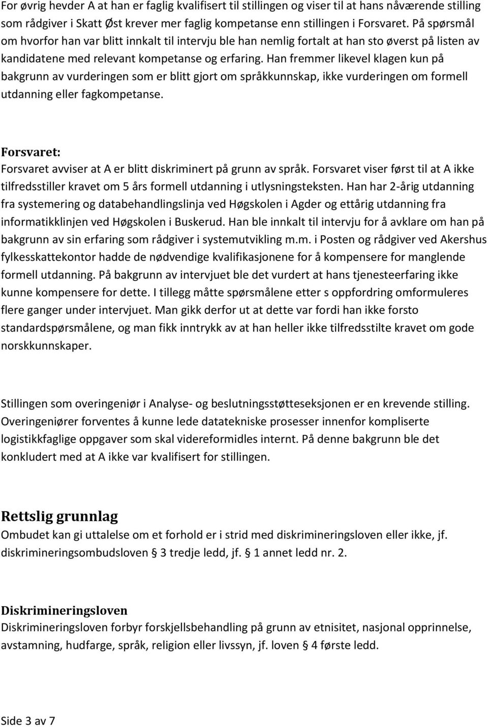 Han fremmer likevel klagen kun på bakgrunn av vurderingen som er blitt gjort om språkkunnskap, ikke vurderingen om formell utdanning eller fagkompetanse.